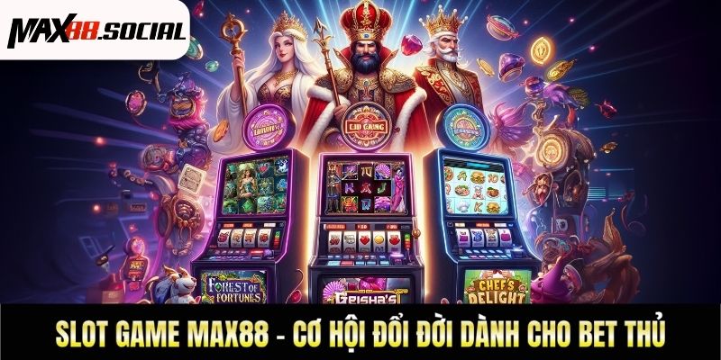 Slot Game Max88 - Cơ Hội Đổi Đời Dành Cho Bet Thủ
