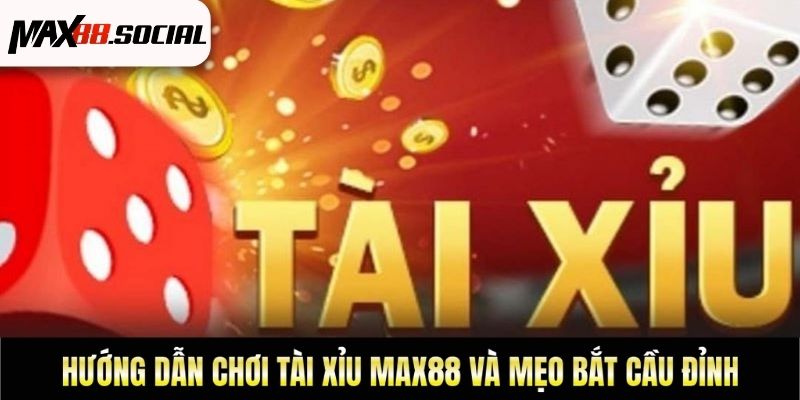 Hướng Dẫn Chơi Tài Xỉu Max88 Và Mẹo Bắt Cầu Đỉnh