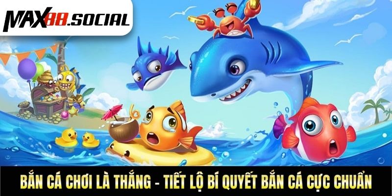 Bắn Cá Chơi Là Thắng - Tiết Lộ Bí Quyết Bắn Cá Cực Chuẩn 99%
