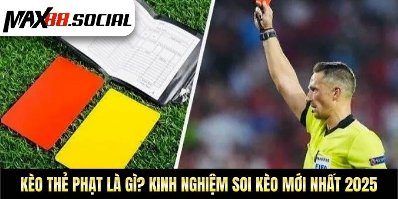 Kèo Thẻ Phạt Là Gì? Kinh Nghiệm Soi Kèo Mới Nhất 2025