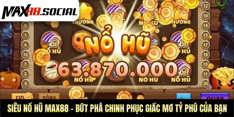 Siêu Nổ Hũ Max88 - Bứt Phá Chinh Phục Giấc Mơ Tỷ Phú Của Bạn