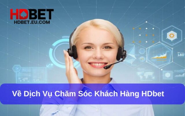 Dịch Vụ Chăm Sóc Khách Hàng HDbet: Hỗ Trợ 24/7, Giải Đáp Mọi Thắc Mắc