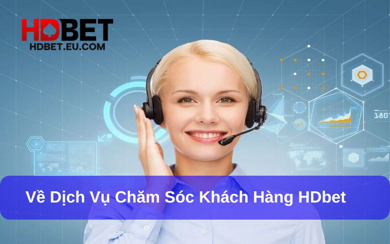 Dịch Vụ Chăm Sóc Khách Hàng HDbet: Hỗ Trợ 24/7, Giải Đáp Mọi Thắc Mắc