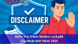 Miễn Trừ Trách Nhiệm Lucky88 – Quy định quan trọng người chơi cần biết