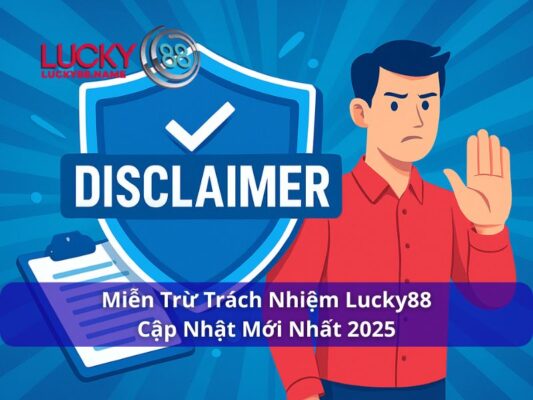 Miễn Trừ Trách Nhiệm Lucky88 – Quy định quan trọng người chơi cần biết